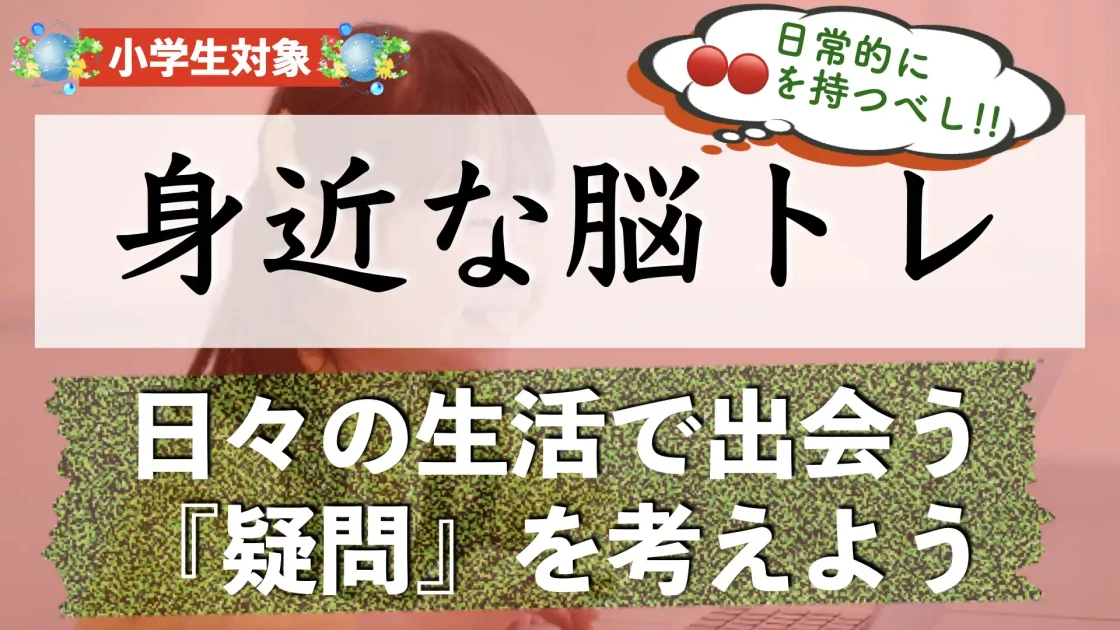 物事の本質を見抜く「なぜ？」の力｜日々の生活から疑問を持とう！