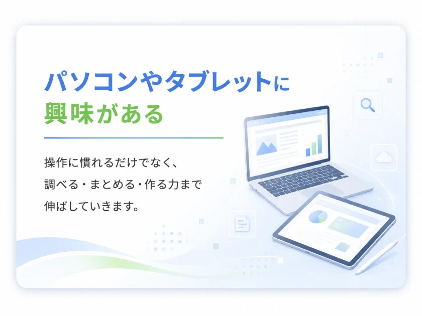 ① パソコンやタブレットに興味がある